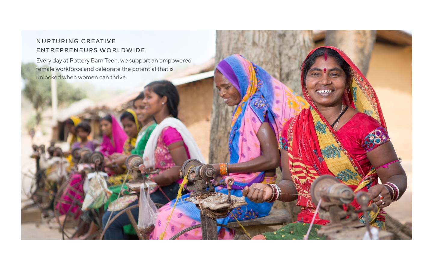 Nurturing Creative Entrepreneurs Worldwide –&nbsp;Every day at Pottery Barn Teen, we support an empowered female workforce and celebrate the potential that is unlocked when women can thrive.