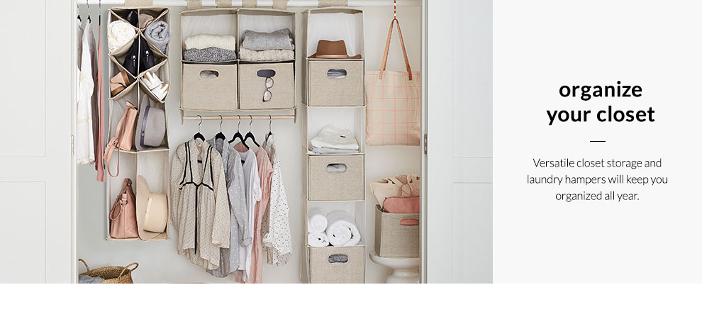 Organize Your Closet - Versatile closet storage and laundry hampers will keep you organized all year.