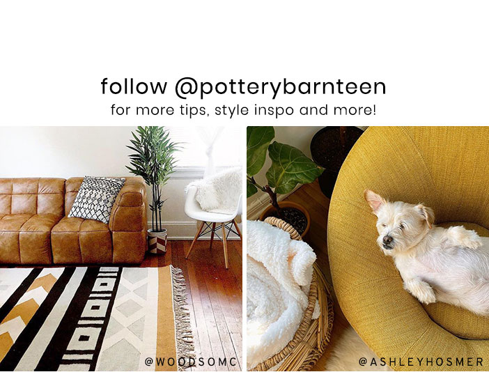 Share Your Style - Follow @potterybarnteen for more tips, style inspo and more! View All