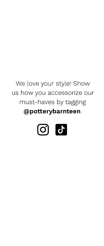 We love your style! Show us how you accessorize our must-haves by tagging @potterybarnteen.