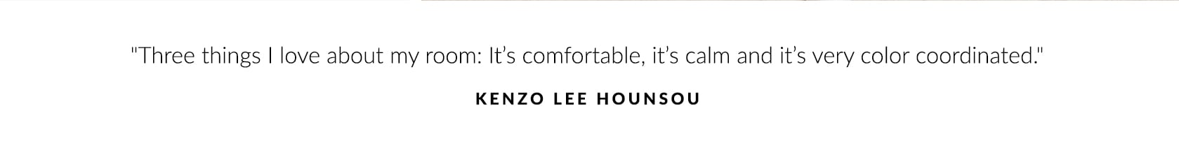 "Three things I love about my room: It's comfortable, it's calm and it's very color coordinated" - Kenzo Lee Hounsou