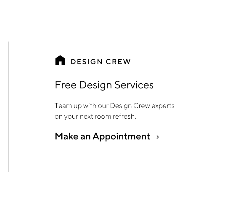 Free Design Services - Team up with our Design Crew experts on your next room refresh. Make an Appointment