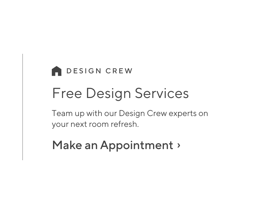 Free Design Services - Team up with our Design Crew experts on your next room refresh. Make an Appointment