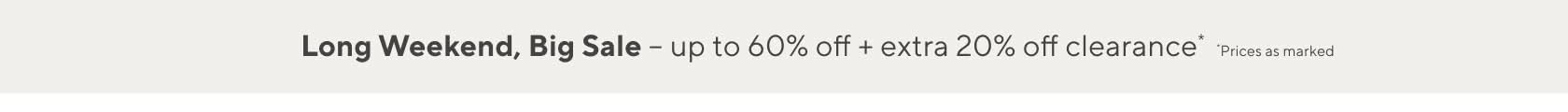 LONG WEEKEND, BIG SALE Up to 60% Off > 
