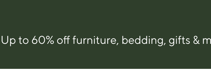 Early Black Friday up to 60% off furniture, bedding, gifts & more. Plus, free shipping on 1000s of items.