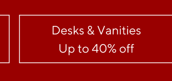 up to 40% off Desks & Vanities