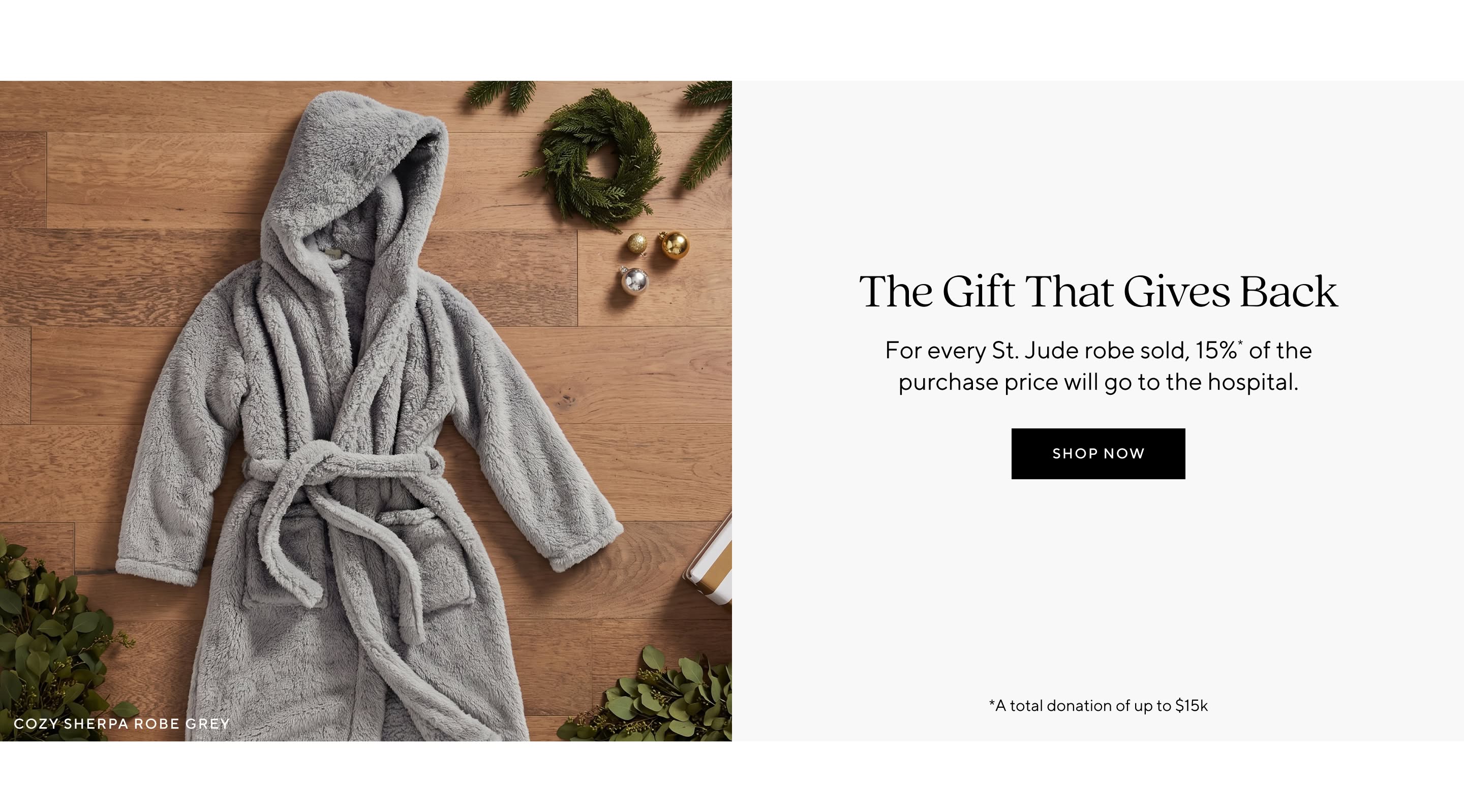 The gift that gives back - for every St. Jude robe sold, 15% of the purchase price will go to the hospital. Shop Now.
