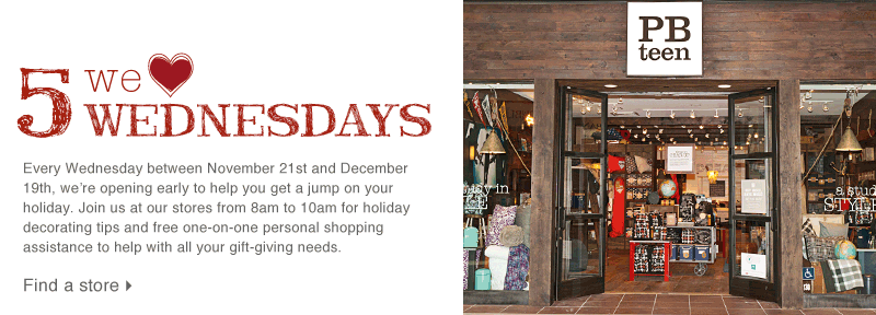 Every Wednesday between November 21st and December 19th, we're opening early to help you get a jump on your holiday. Join us at our stores from 8am to 10am for holiday decorating tips and free one-on-one personal shopping assistance to help with all your gift-giving needs.