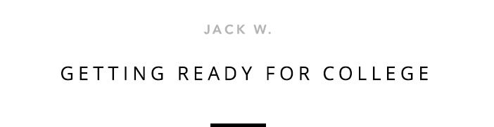 Jack W. - Getting Ready For College