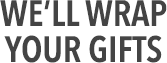 We'll Wrap Your Gifts