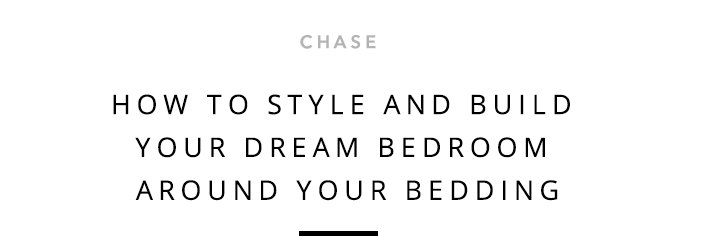 Chase - How To Style Your Dream Bedroom Around Your Bedding