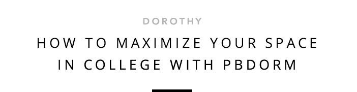 Dorothy - How To Maximize Your Space In College With Pottery Barn Dorm