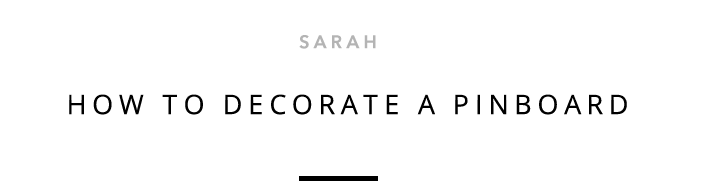 Sarah - How To Decorate A Pinboard