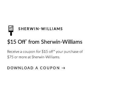 $15 Off* From Sherwin-Williams® - Recieve a coupon for $15 off* your purchase of $75 or more at Sherwin-Williams. Download a Coupon