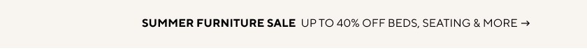 Summer Furniture Sale - Up to 40% Off Beds, Seating & More