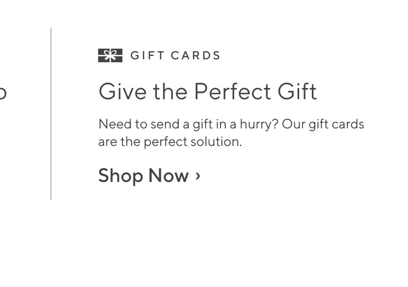 Gift Cards - Need to send a gift in a hurry? Our gift cards are the perfect solution.
