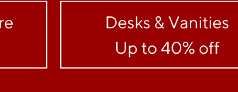 Desks & Vanities - Up to 40% off
