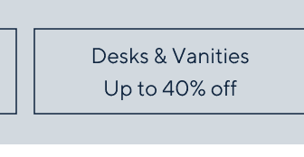 up to 40% off Desks & Vanities