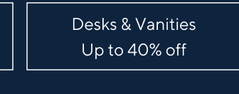 up to 40% off Desks & Vanities