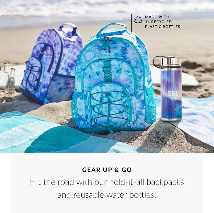 Gear Up & Go - Hit the road with our hold-it-all backpacks and reusable water bottles.
