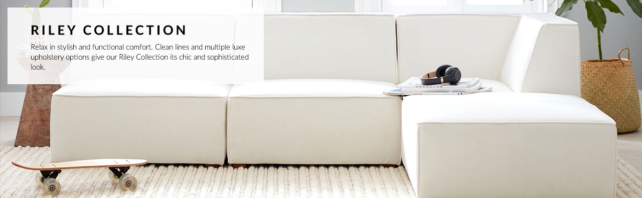 Riley Collection – Relax in stylish and functional comfort. Clean lines and multiple luxe upholstery options give our Riley Collection its chic and sophisticated look.