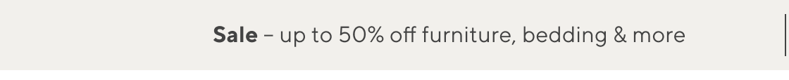 Sale Up to 50% off Furniture, Bedding & More >