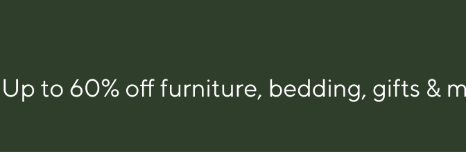 Early Black Friday up to 60% off furniture, bedding, gifts & more. Plus, free shipping on 1000s of items.