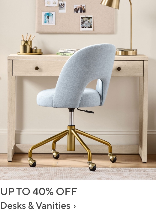 Up to 40% off Desks & Vanities