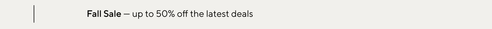 Fall Sale - up to 50% off the latest deals