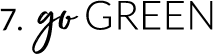 7. Go Green