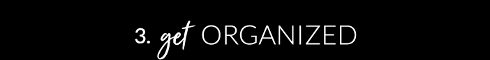 3. Get Organized