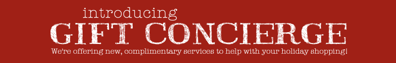 Introducing Gift Concierge: We're offering new, complimentary services to help with your holiday shopping!