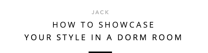 Jack - How To Showcase Your Style In A Dorm Room