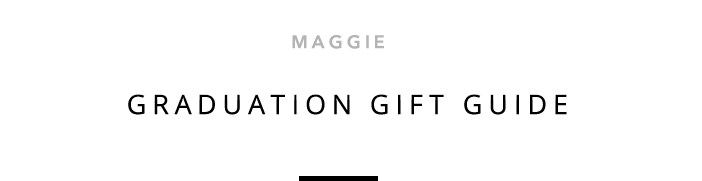 Maggie - Graduation Gift Guide
